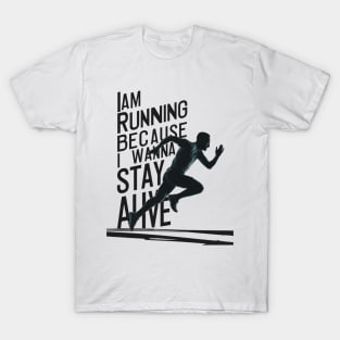 I am runnign Because i wanna stay alive T-Shirt